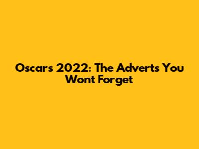 Oscars 2022: The Adverts You Won't Forget