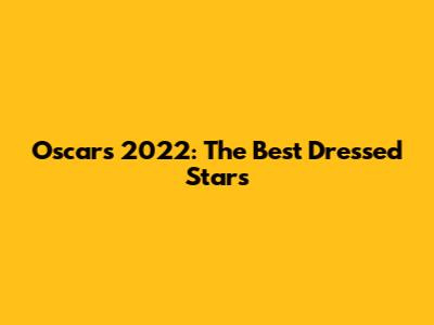 Oscars 2022: The Best Dressed Stars