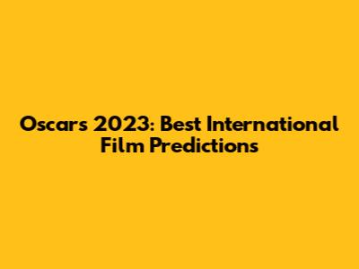 Oscars 2023: Best International Film Predictions