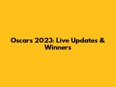 Oscars 2023: Live Updates & Winners