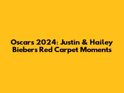 Oscars 2024: Justin & Hailey Bieber's Red Carpet Moments