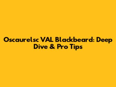 Oscaurelsc VAL Blackbeard: Deep Dive & Pro Tips