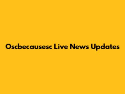 Oscbecausesc Live News Updates