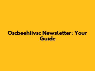 Oscbeehiivsc Newsletter: Your Guide