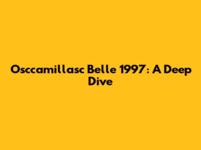 Osccamillasc Belle 1997: A Deep Dive