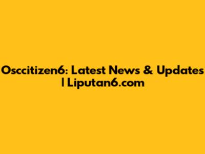 Osccitizen6: Latest News & Updates | Liputan6.com