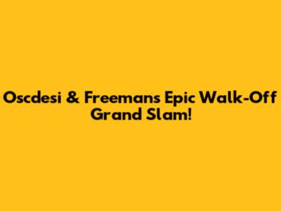 Oscdesi & Freeman's Epic Walk-Off Grand Slam!