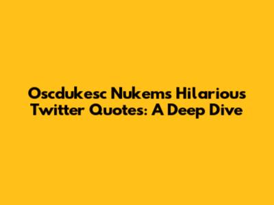 Oscdukesc Nukem's Hilarious Twitter Quotes: A Deep Dive