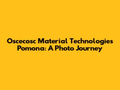 Oscecosc Material Technologies Pomona: A Photo Journey
