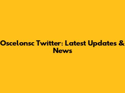 Oscelonsc Twitter: Latest Updates & News
