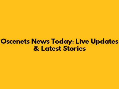Oscenets News Today: Live Updates & Latest Stories