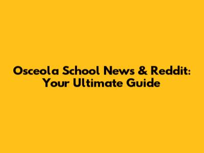 Osceola School News & Reddit: Your Ultimate Guide