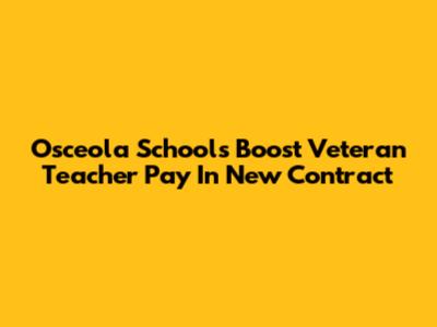 Osceola Schools Boost Veteran Teacher Pay In New Contract
