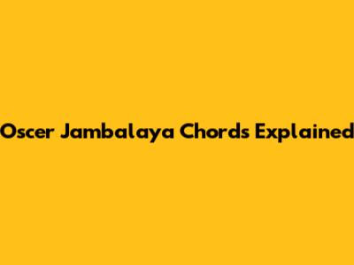 Oscer Jambalaya Chords Explained