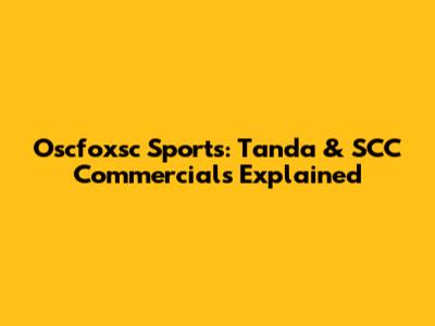 Oscfoxsc Sports: Tanda & SCC Commercials Explained