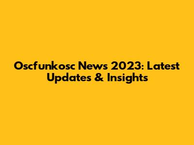 Oscfunkosc News 2023: Latest Updates & Insights