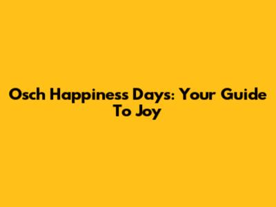 Osch Happiness Days: Your Guide To Joy