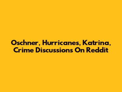 Oschner, Hurricanes, Katrina, Crime Discussions On Reddit