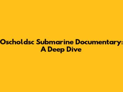 Oscholdsc Submarine Documentary: A Deep Dive