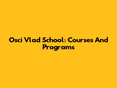 Osci Vlad School: Courses And Programs