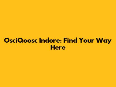 OsciQoosc Indore: Find Your Way Here