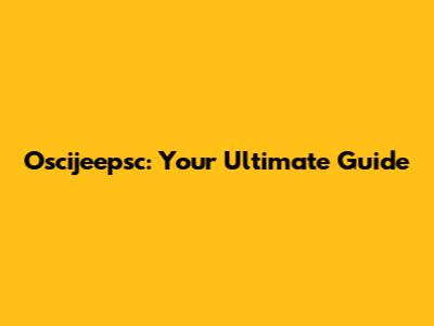 Oscijeepsc: Your Ultimate Guide