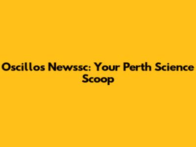 Oscillos Newssc: Your Perth Science Scoop