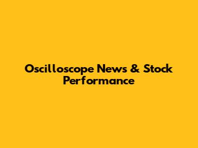 Oscilloscope News & Stock Performance