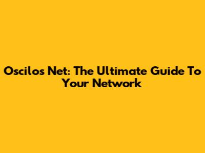 Oscilos Net: The Ultimate Guide To Your Network
