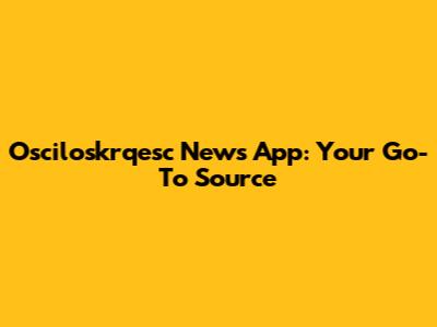 Osciloskrqesc News App: Your Go-To Source