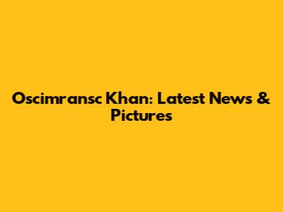 Oscimransc Khan: Latest News & Pictures