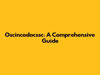 Oscincodocssc: A Comprehensive Guide