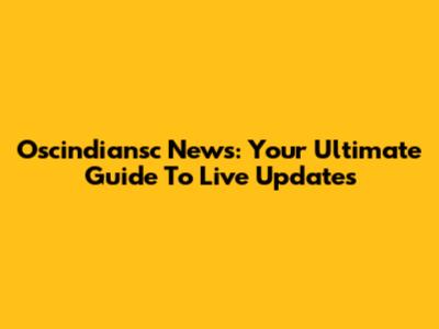 Oscindiansc News: Your Ultimate Guide To Live Updates