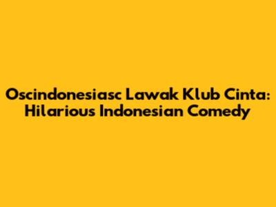 Oscindonesiasc Lawak Klub Cinta: Hilarious Indonesian Comedy