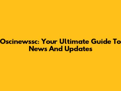 Oscinewssc: Your Ultimate Guide To News And Updates
