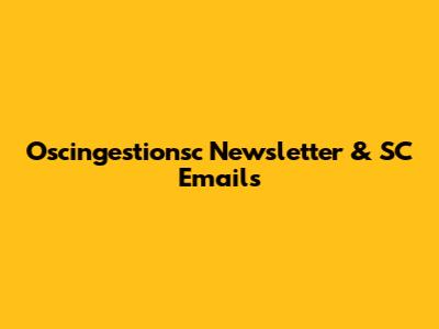 Oscingestionsc Newsletter & SC Emails