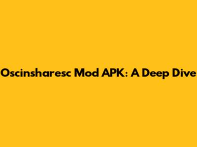 Oscinsharesc Mod APK: A Deep Dive