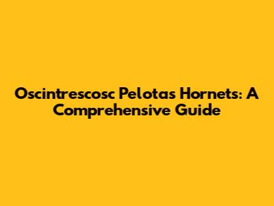 Oscintrescosc Pelotas Hornets: A Comprehensive Guide