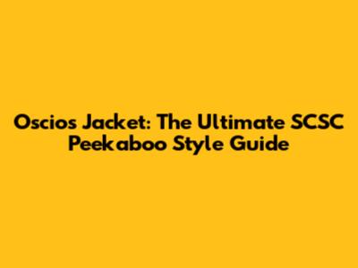 Oscios Jacket: The Ultimate SCSC Peekaboo Style Guide
