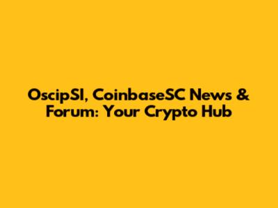 OscipSI, CoinbaseSC News & Forum: Your Crypto Hub