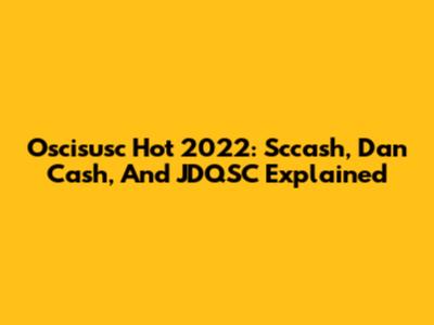 Oscisusc Hot 2022: Sccash, Dan Cash, And JDQSC Explained