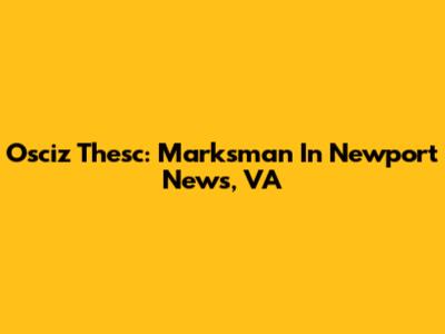 Osciz Thesc: Marksman In Newport News, VA