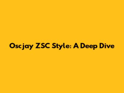 Oscjay ZSC Style: A Deep Dive