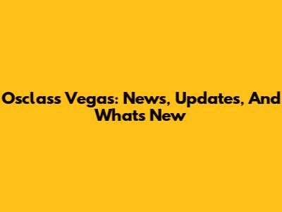 Osclass Vegas: News, Updates, And What's New