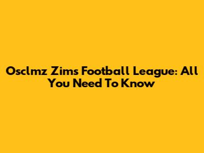 Osclmz Zims Football League: All You Need To Know