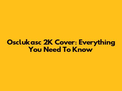 Osclukasc 2K Cover: Everything You Need To Know