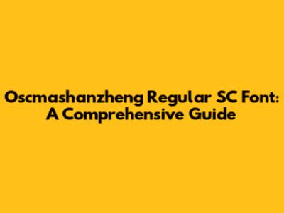 Oscmashanzheng Regular SC Font: A Comprehensive Guide