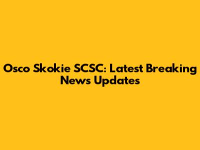 Osco Skokie SCSC: Latest Breaking News Updates