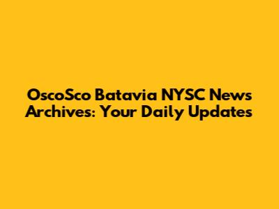 OscoSco Batavia NYSC News Archives: Your Daily Updates