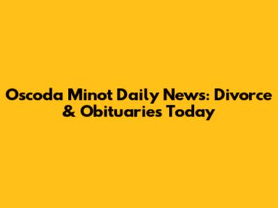 Oscoda Minot Daily News: Divorce & Obituaries Today